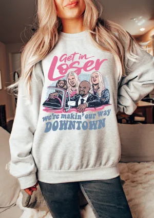 Gildan or Bella Get In Loser, We're Goin' Downtown Sweatshirt / Funny Sweatshirt