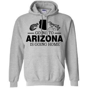 Going To Arizona Is Going Home Hoodie