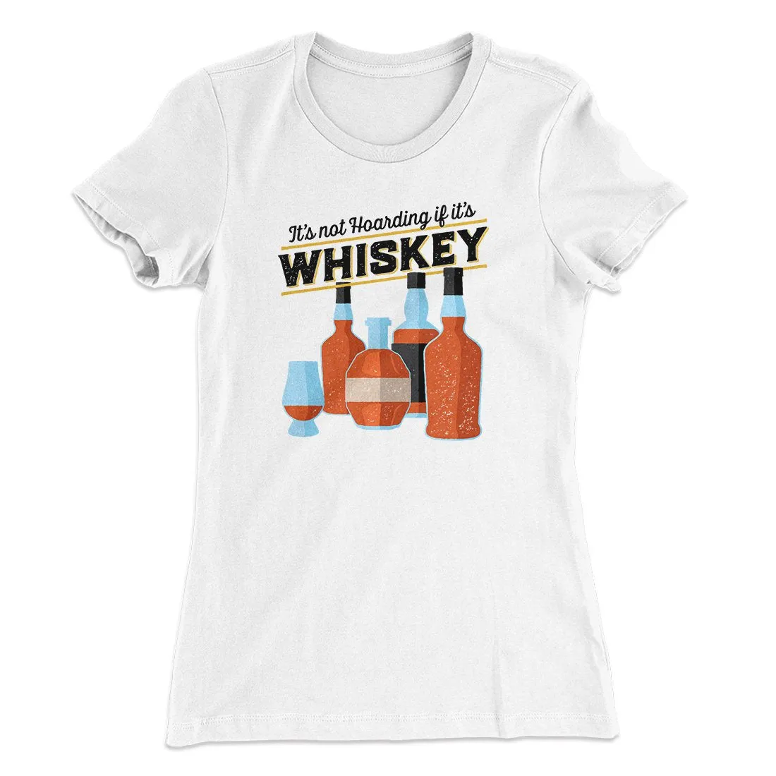 It's Not Hoarding If It's Whiskey Funny Women's T-Shirt