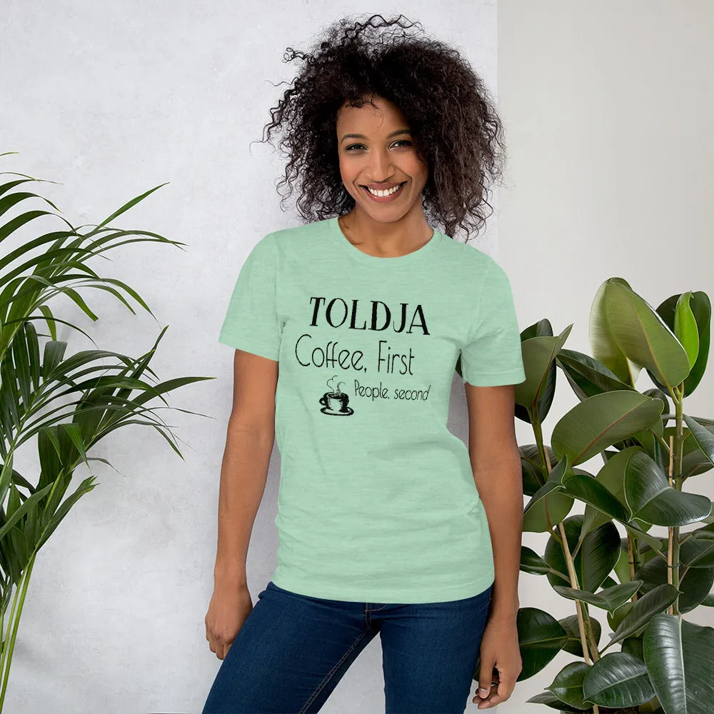 Toldja Coffee First, People Second T-Shirt
