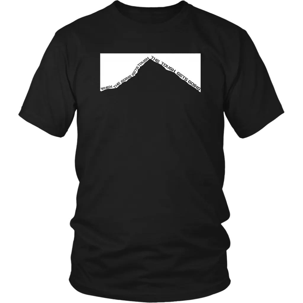 WHEN THE GOING GETS TOUGH, THE TOUGH GETS GOING T SHIRT